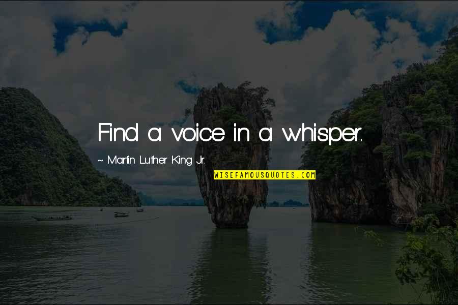 Life Martin Luther King Jr Quotes By Martin Luther King Jr.: Find a voice in a whisper.