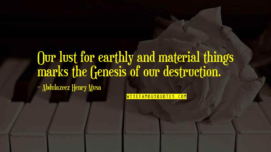 Life Material Things Quotes By Abdulazeez Henry Musa: Our lust for earthly and material things marks