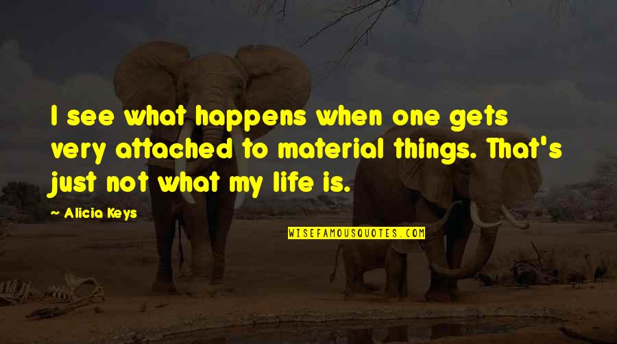 Life Material Things Quotes By Alicia Keys: I see what happens when one gets very
