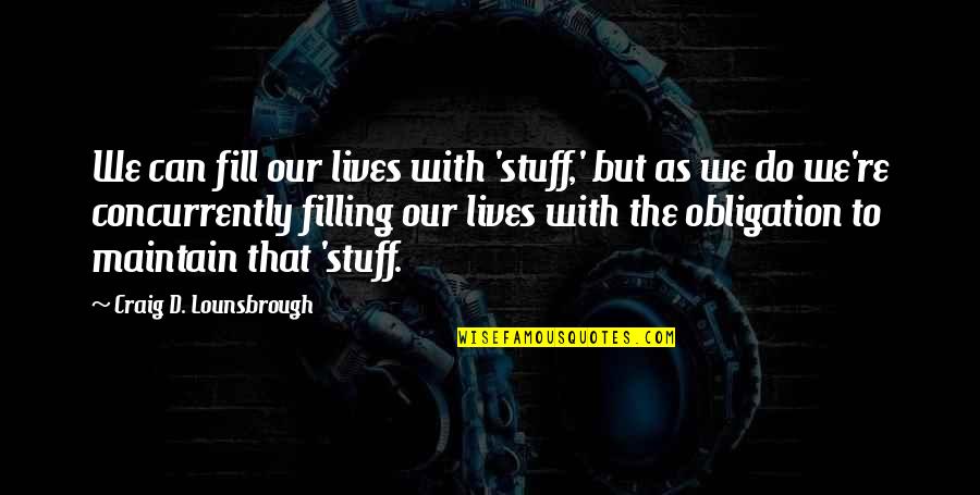 Life Material Things Quotes By Craig D. Lounsbrough: We can fill our lives with 'stuff,' but