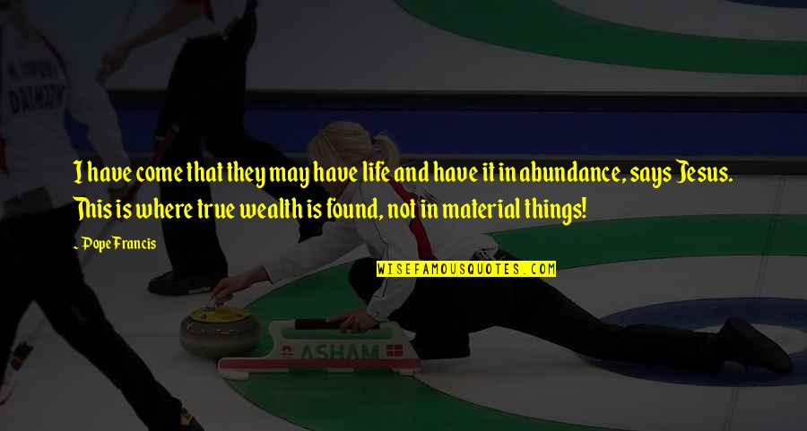 Life Material Things Quotes By Pope Francis: I have come that they may have life