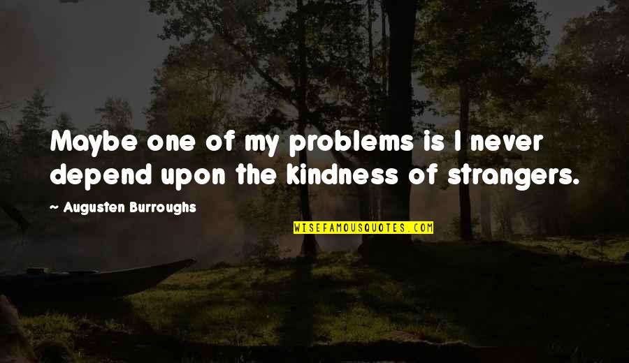 Life Mates Quotes By Augusten Burroughs: Maybe one of my problems is I never