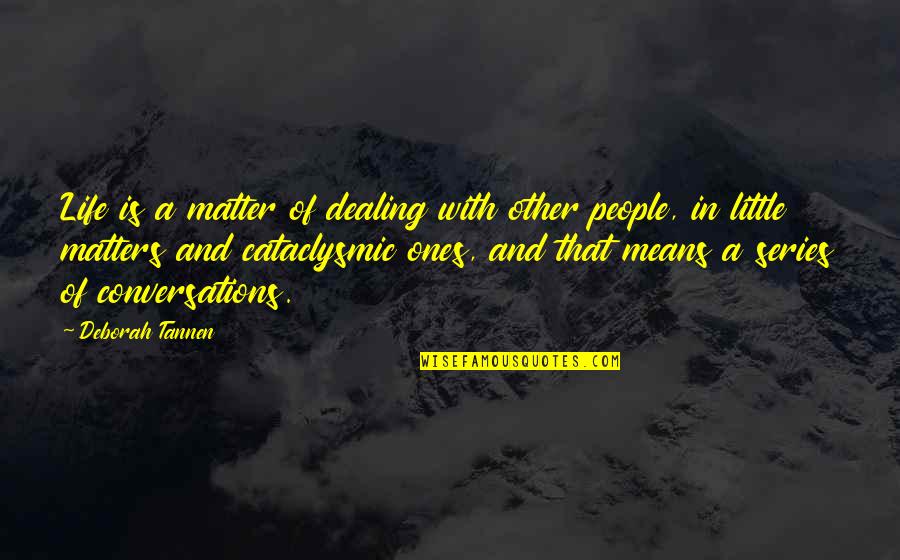 Life Matters Quotes By Deborah Tannen: Life is a matter of dealing with other Life Matters Quotes By Deborah Tannen: Life is a matter of dealing with other