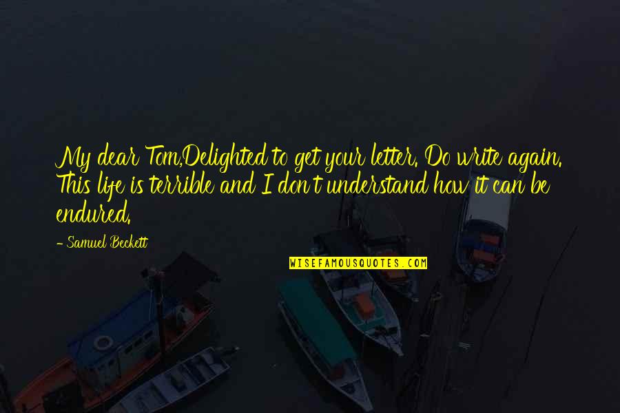 Life May Be Difficult Quotes By Samuel Beckett: My dear Tom,Delighted to get your letter. Do