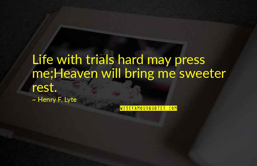 Life May Be Hard But Quotes By Henry F. Lyte: Life with trials hard may press me;Heaven will