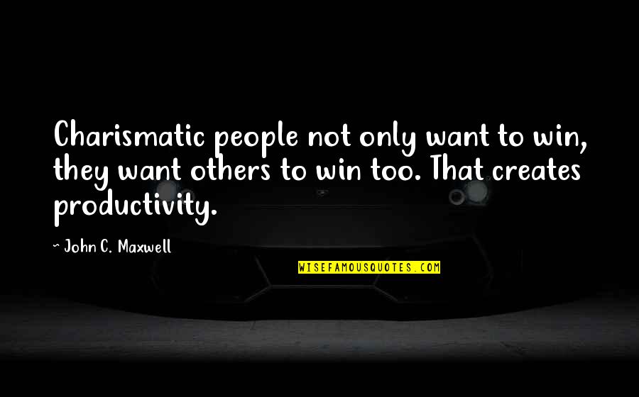 Life May Be Hard But Quotes By John C. Maxwell: Charismatic people not only want to win, they