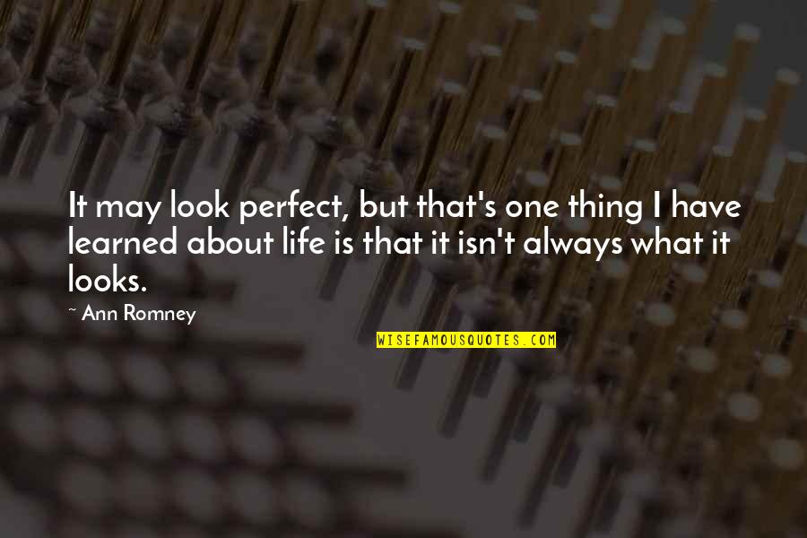Life May Not Always Be Perfect Quotes By Ann Romney: It may look perfect, but that's one thing