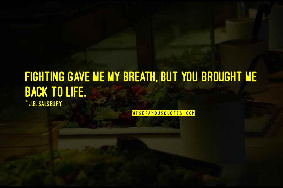 Life May Not Be Fair Quotes By J.B. Salsbury: Fighting gave me my breath, but you brought