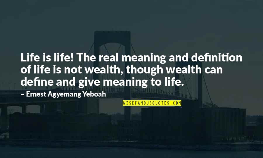 Life Meaning And Quotes By Ernest Agyemang Yeboah: Life is life! The real meaning and definition