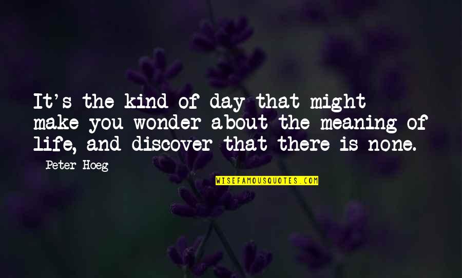 Life Meaning And Quotes By Peter Hoeg: It's the kind of day that might make