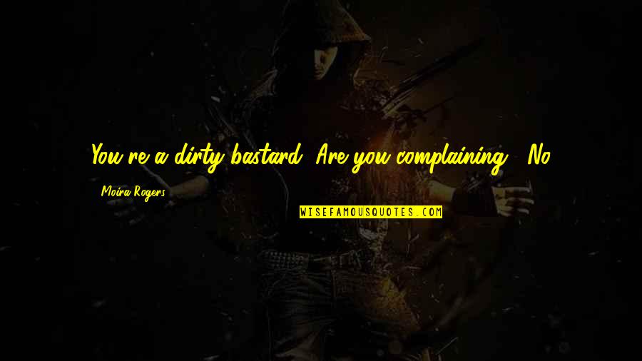 Life Meaning In Hindi Quotes By Moira Rogers: You're a dirty bastard""Are you complaining?""No
