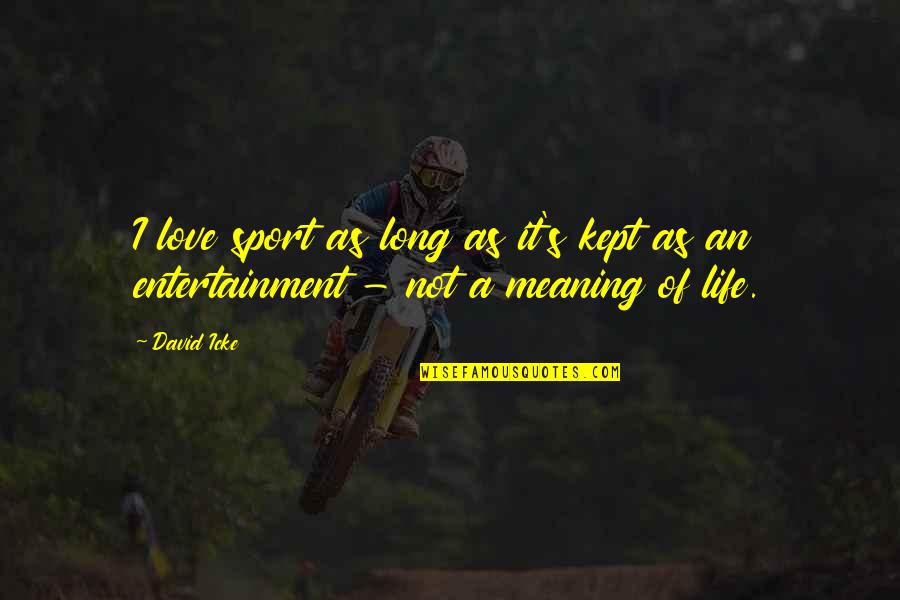 Life Meaning Love Quotes By David Icke: I love sport as long as it's kept