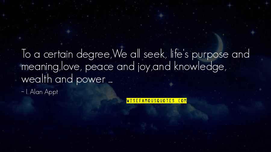 Life Meaning Love Quotes By I. Alan Appt: To a certain degree,We all seek, life's purpose