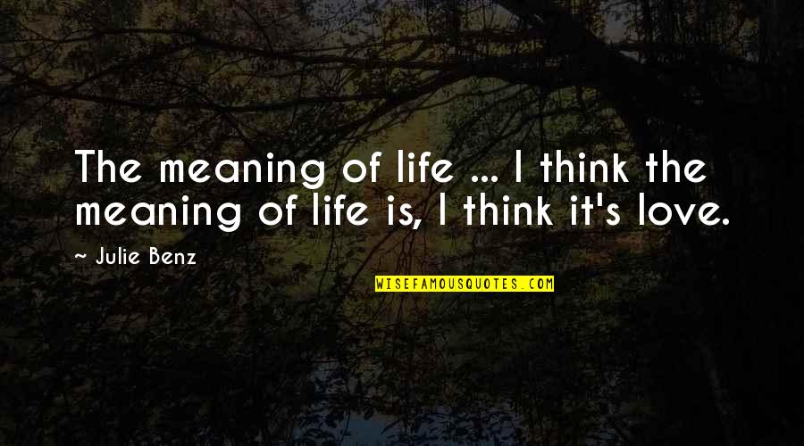 Life Meaning Love Quotes By Julie Benz: The meaning of life ... I think the