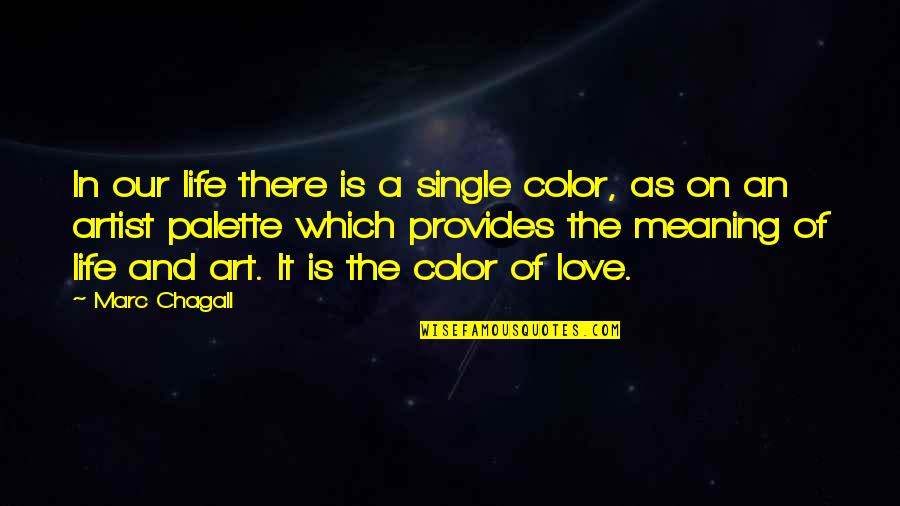 Life Meaning Love Quotes By Marc Chagall: In our life there is a single color,