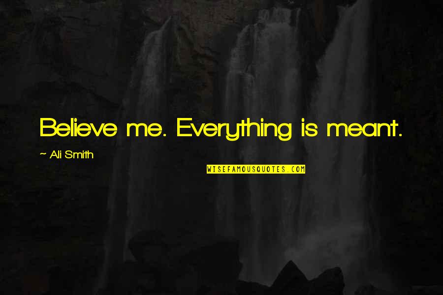 Life Meaning Quotes By Ali Smith: Believe me. Everything is meant. Life Meaning Quotes By Ali Smith: Believe me. Everything is meant.