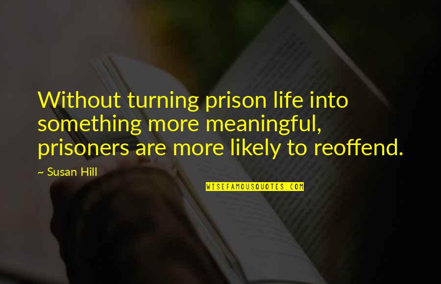 Life Meaningful Quotes By Susan Hill: Without turning prison life into something more meaningful,