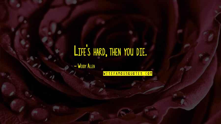 Life Meaningful Quotes By Woody Allen: Life's hard, then you die.