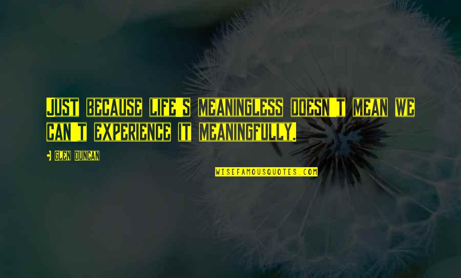 Life Meaningless Quotes By Glen Duncan: Just because life's meaningless doesn't mean we can't