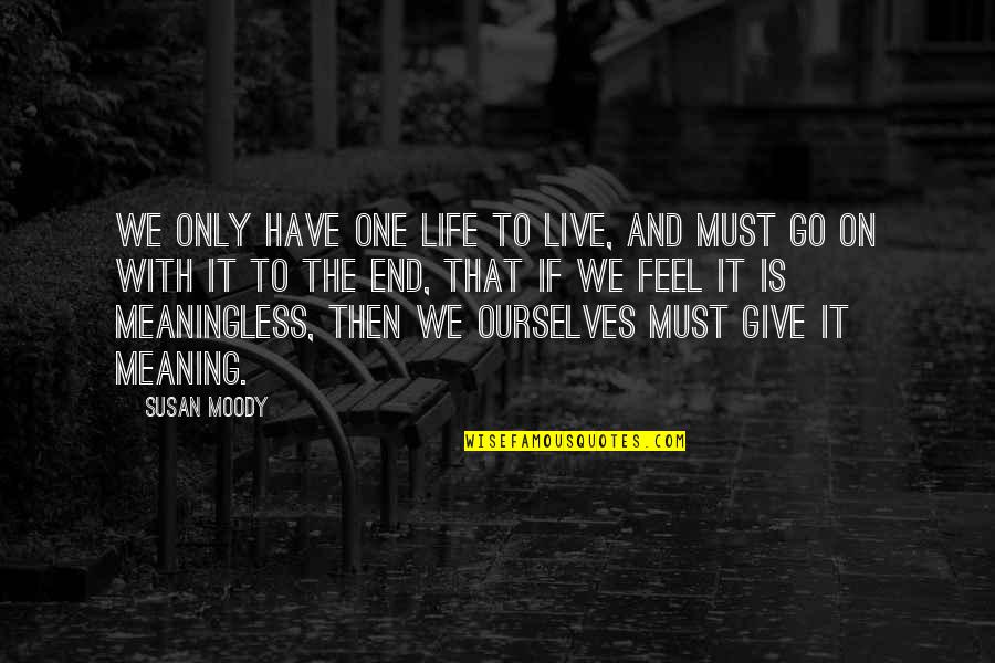 Life Meaningless Quotes By Susan Moody: We only have one life to live, and Life Meaningless Quotes By Susan Moody: We only have one life to live, and