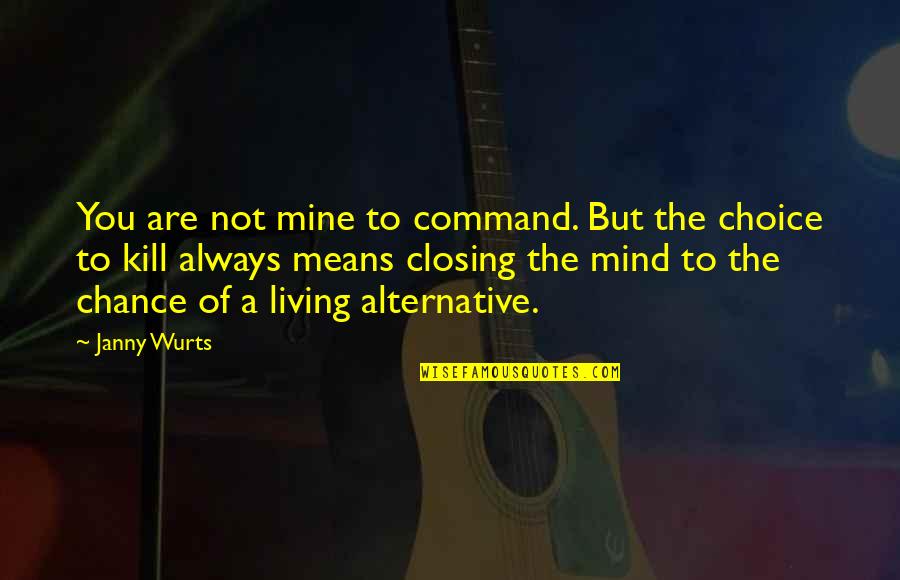 Life Means Choice Quotes By Janny Wurts: You are not mine to command. But the