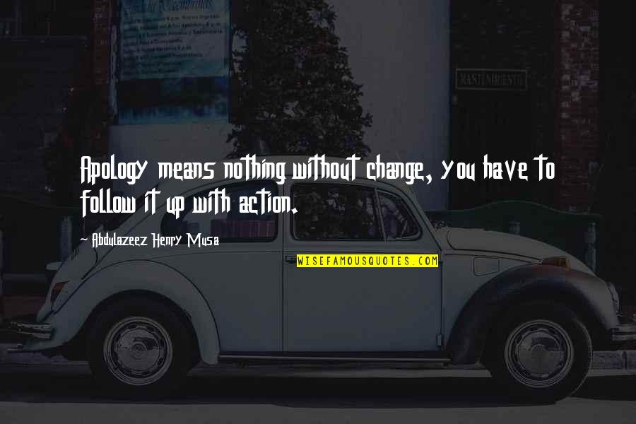 Life Means Nothing Quotes By Abdulazeez Henry Musa: Apology means nothing without change, you have to Life Means Nothing Quotes By Abdulazeez Henry Musa: Apology means nothing without change, you have to