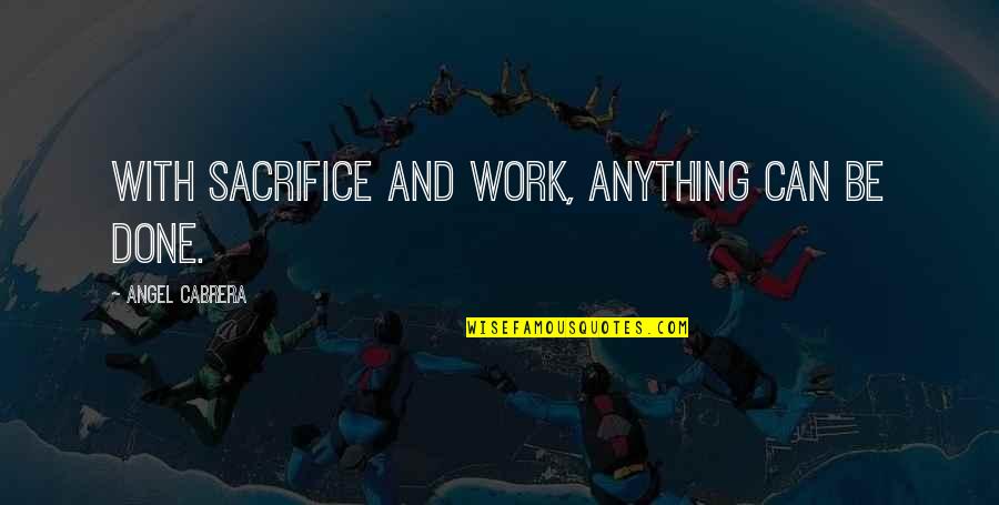 Life Means Nothing Quotes By Angel Cabrera: With sacrifice and work, anything can be done. Life Means Nothing Quotes By Angel Cabrera: With sacrifice and work, anything can be done.