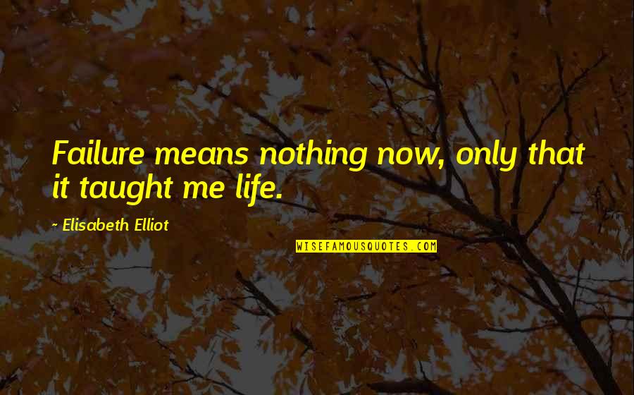 Life Means Nothing Quotes By Elisabeth Elliot: Failure means nothing now, only that it taught Life Means Nothing Quotes By Elisabeth Elliot: Failure means nothing now, only that it taught
