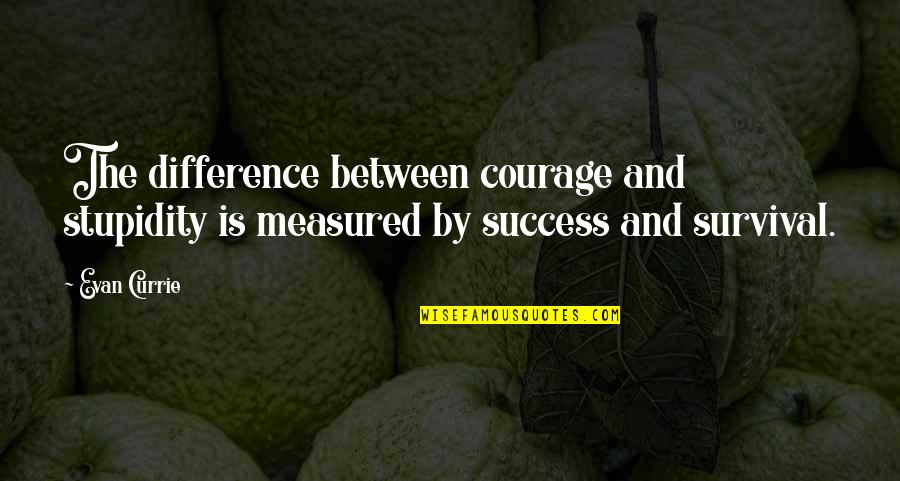 Life Measured Quotes By Evan Currie: The difference between courage and stupidity is measured