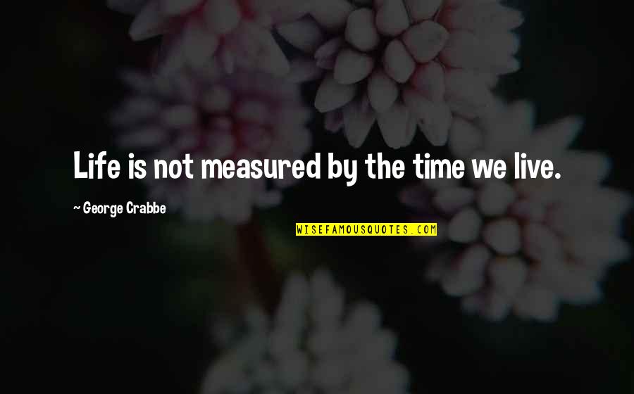 Life Measured Quotes By George Crabbe: Life is not measured by the time we