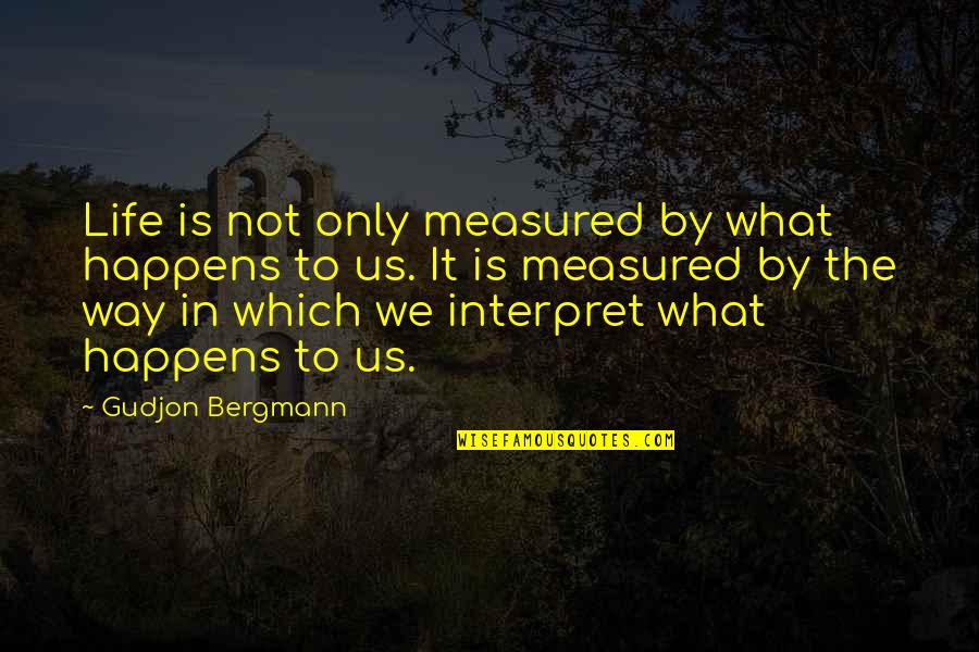 Life Measured Quotes By Gudjon Bergmann: Life is not only measured by what happens