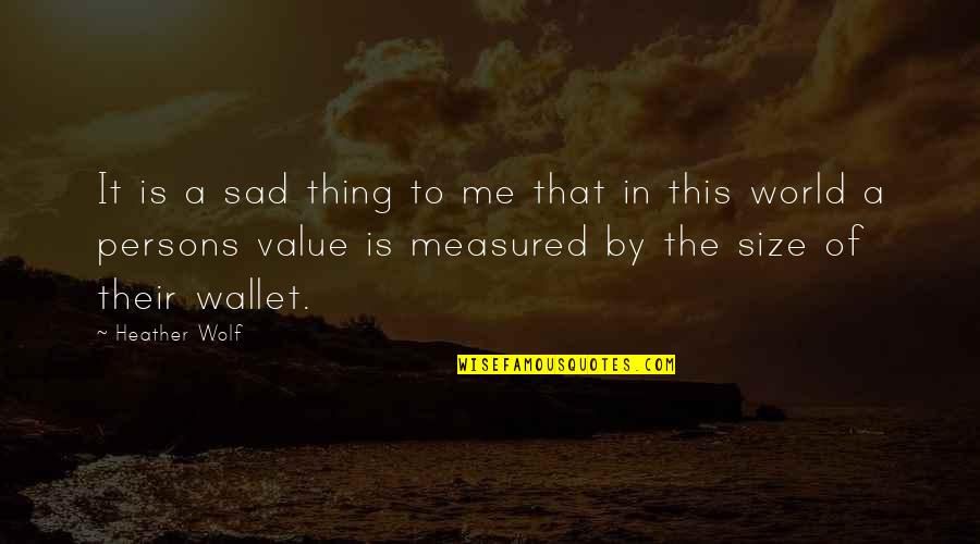 Life Measured Quotes By Heather Wolf: It is a sad thing to me that