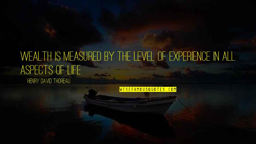 Life Measured Quotes By Henry David Thoreau: Wealth is measured by the level of experience