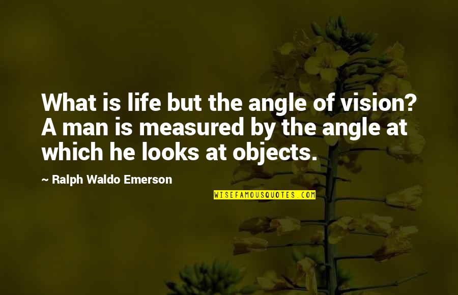 Life Measured Quotes By Ralph Waldo Emerson: What is life but the angle of vision?