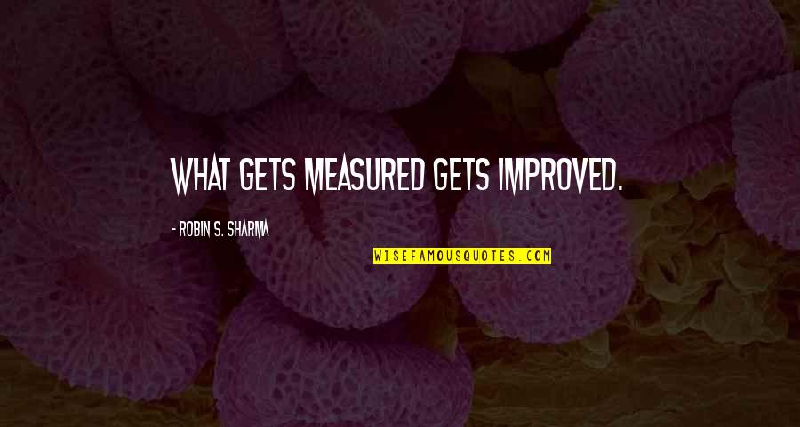 Life Measured Quotes By Robin S. Sharma: What gets measured gets improved.