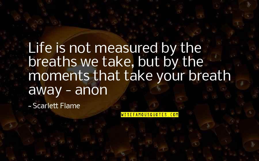 Life Measured Quotes By Scarlett Flame: Life is not measured by the breaths we