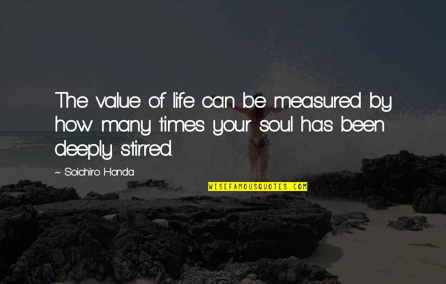 Life Measured Quotes By Soichiro Honda: The value of life can be measured by
