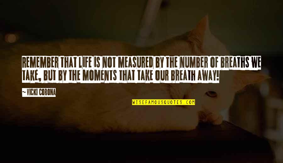 Life Measured Quotes By Vicki Corona: Remember that life is not measured by the