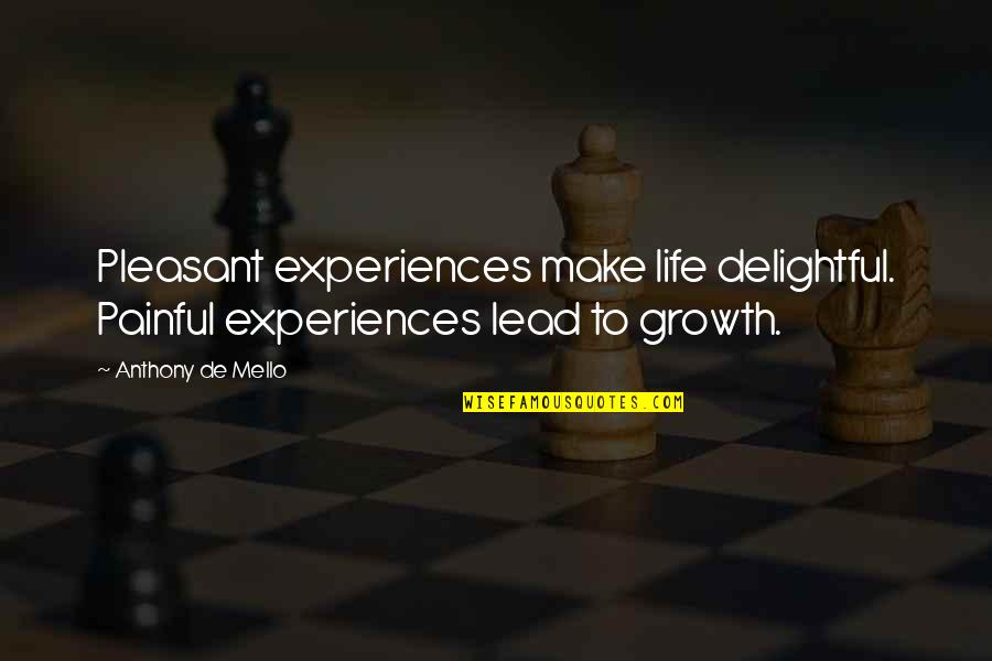 Life Mello Quotes By Anthony De Mello: Pleasant experiences make life delightful. Painful experiences lead