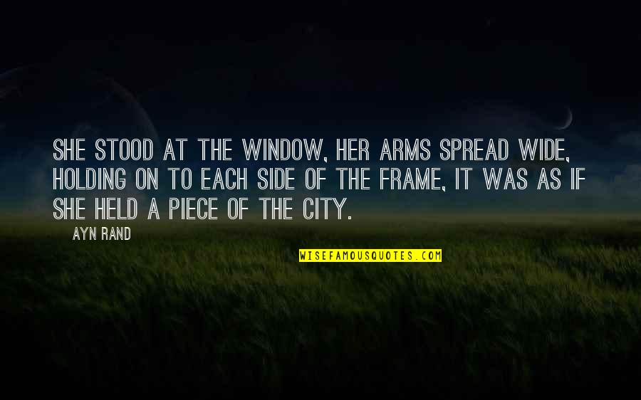 Life Mello Quotes By Ayn Rand: She stood at the window, her arms spread Life Mello Quotes By Ayn Rand: She stood at the window, her arms spread