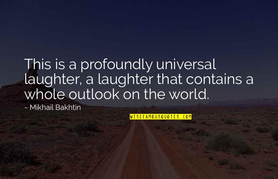 Life Mello Quotes By Mikhail Bakhtin: This is a profoundly universal laughter, a laughter