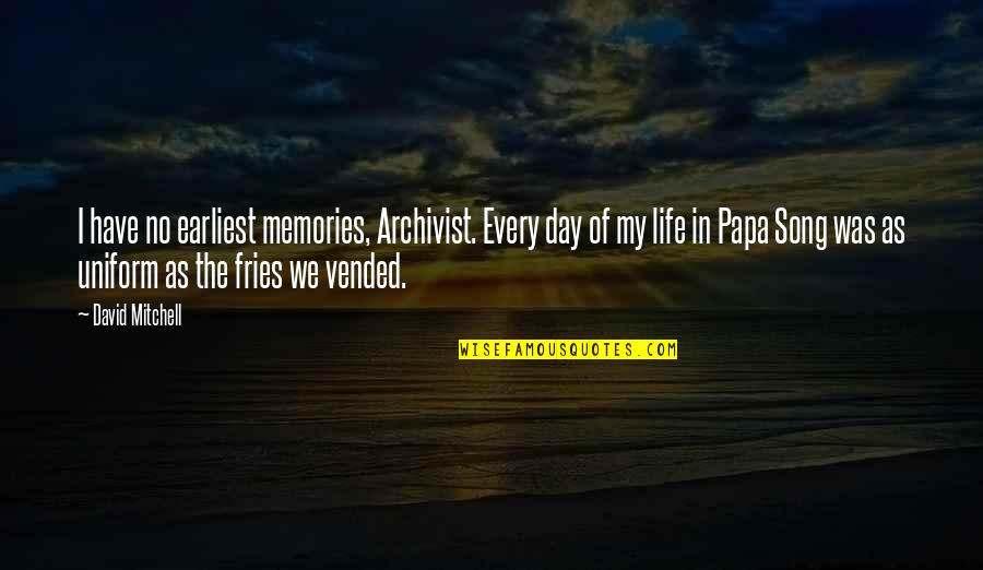 Life Memories Quotes By David Mitchell: I have no earliest memories, Archivist. Every day