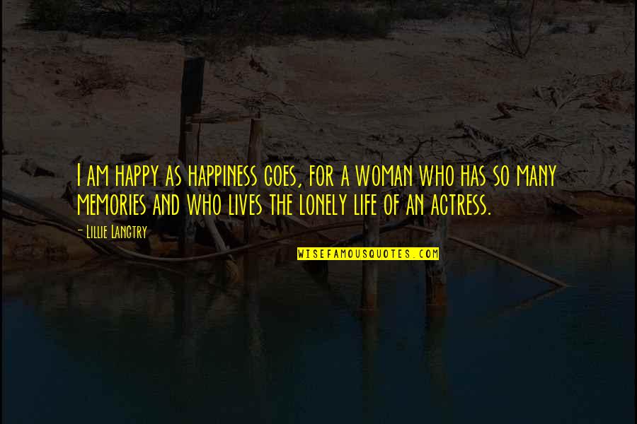 Life Memories Quotes By Lillie Langtry: I am happy as happiness goes, for a