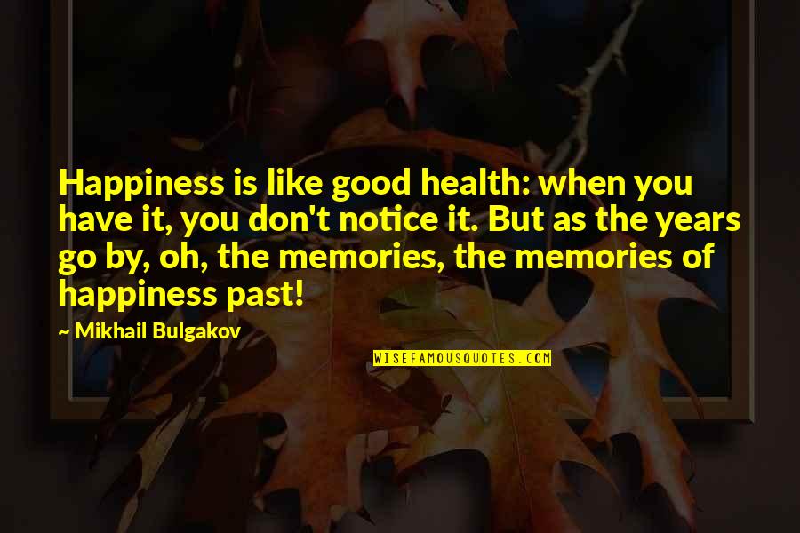 Life Memories Quotes By Mikhail Bulgakov: Happiness is like good health: when you have