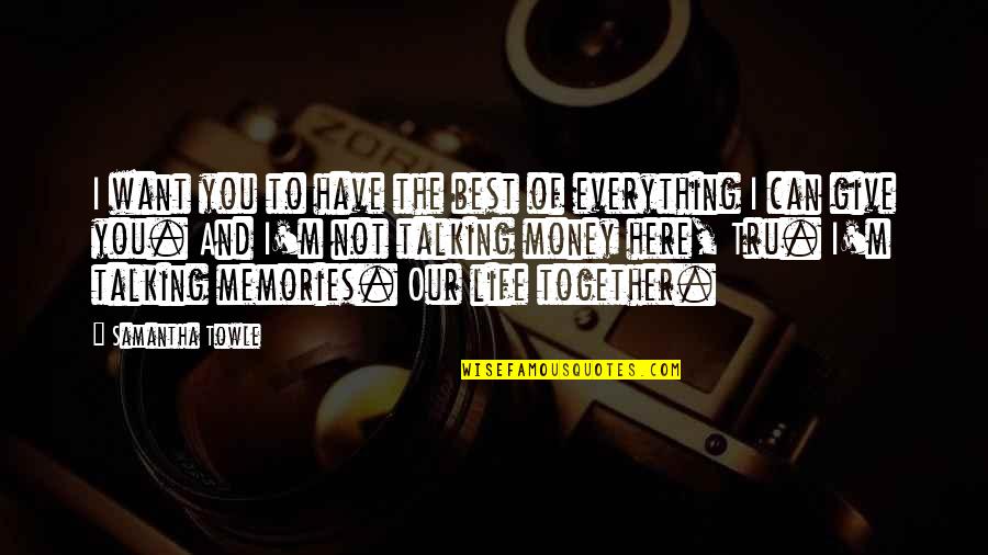 Life Memories Quotes By Samantha Towle: I want you to have the best of