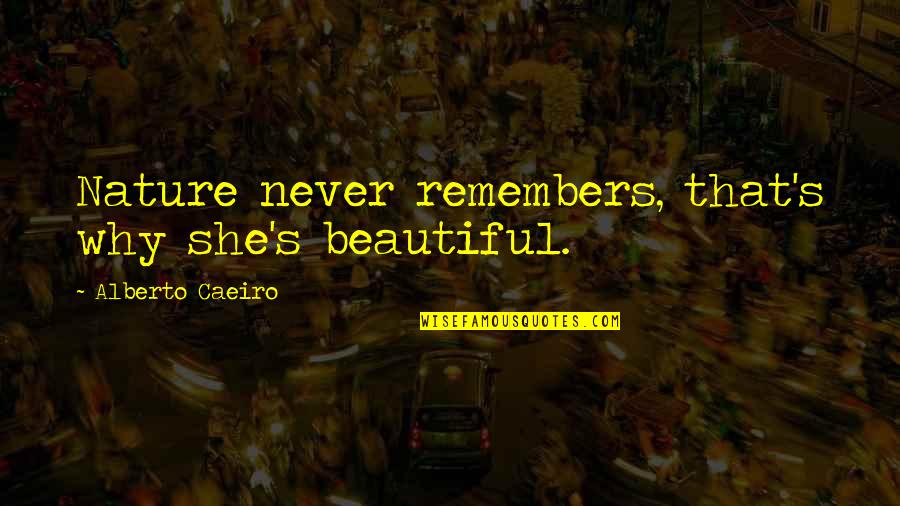 Life Memory Quotes By Alberto Caeiro: Nature never remembers, that's why she's beautiful.