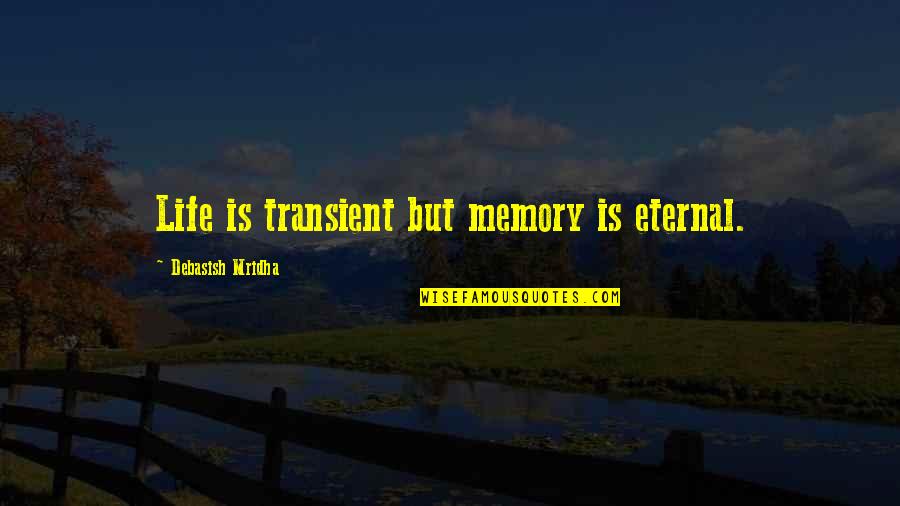 Life Memory Quotes By Debasish Mridha: Life is transient but memory is eternal.