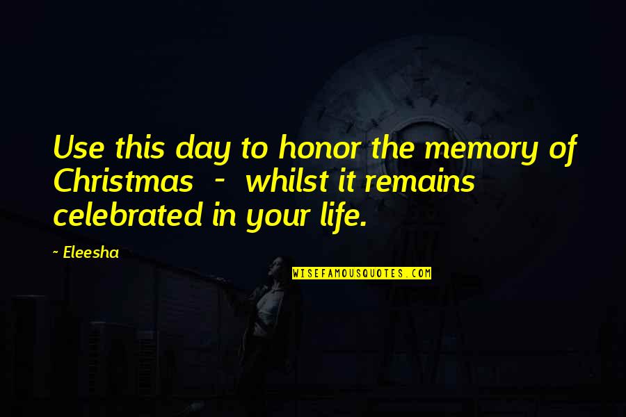 Life Memory Quotes By Eleesha: Use this day to honor the memory of