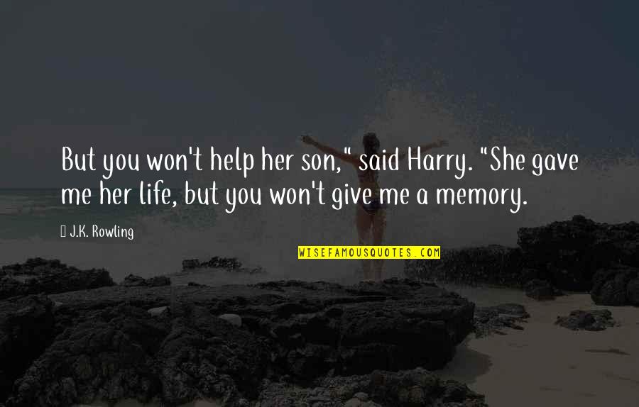 Life Memory Quotes By J.K. Rowling: But you won't help her son," said Harry.