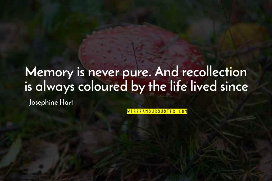 Life Memory Quotes By Josephine Hart: Memory is never pure. And recollection is always